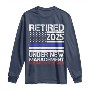 Police Retirement 2025 Long Sleeve Shirt Funny Retired Under New Management See Wife For Details TS10 Navy Print Your Wear