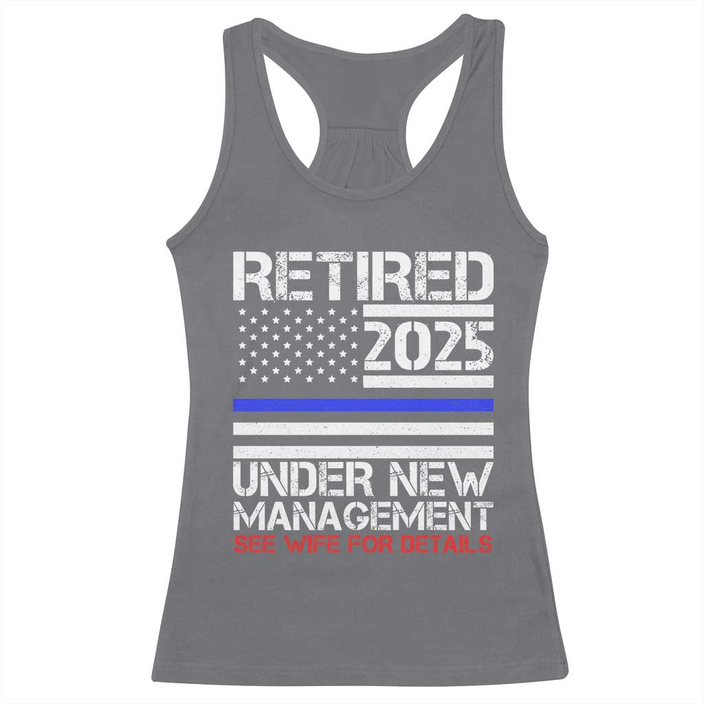Police Retirement 2025 Racerback Tank Top Funny Retired Under New Management See Wife For Details TS10 Charcoal Print Your Wear