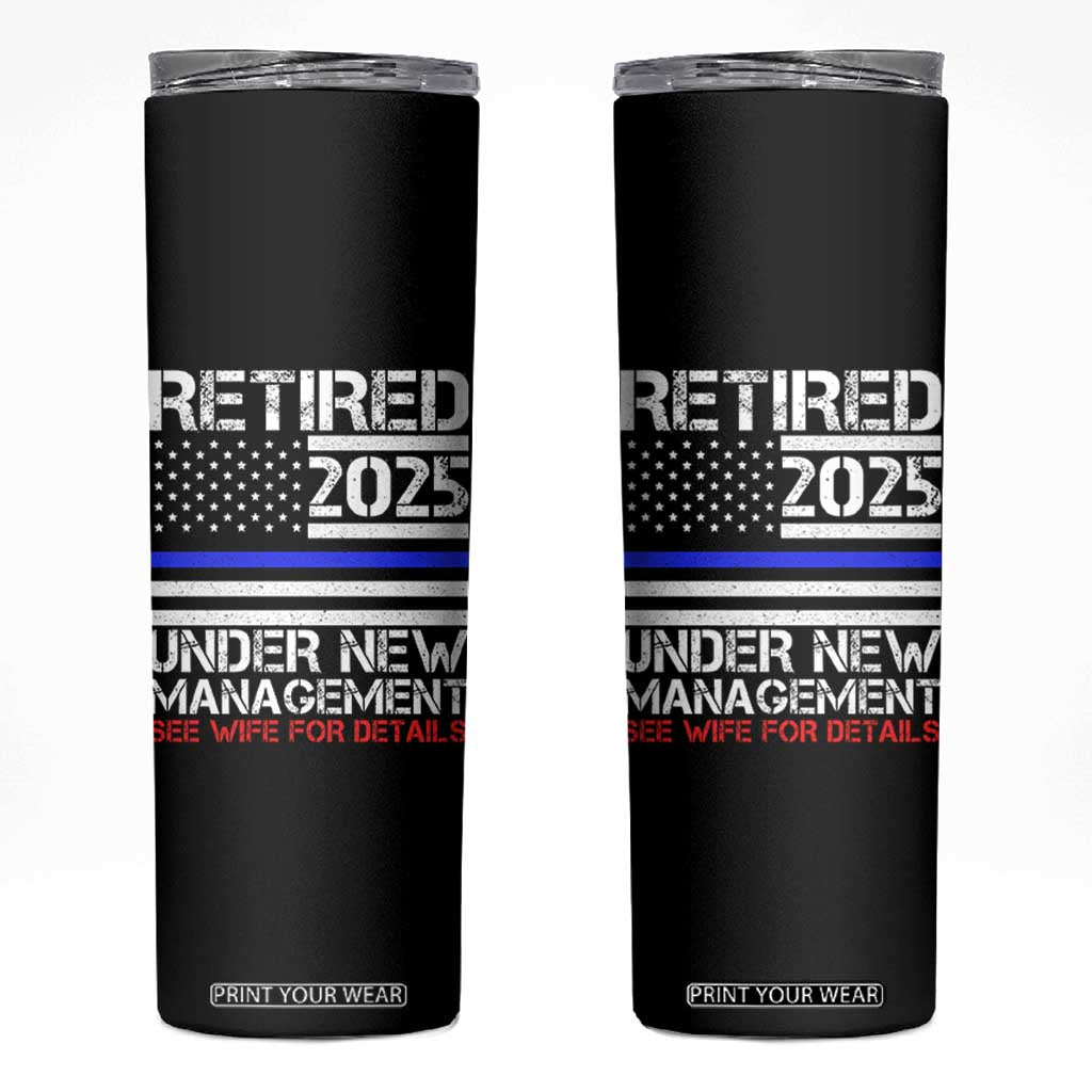 Police Retirement 2025 Skinny Tumbler Funny Retired Under New Management See Wife For Details TS10 Black Print Your Wear