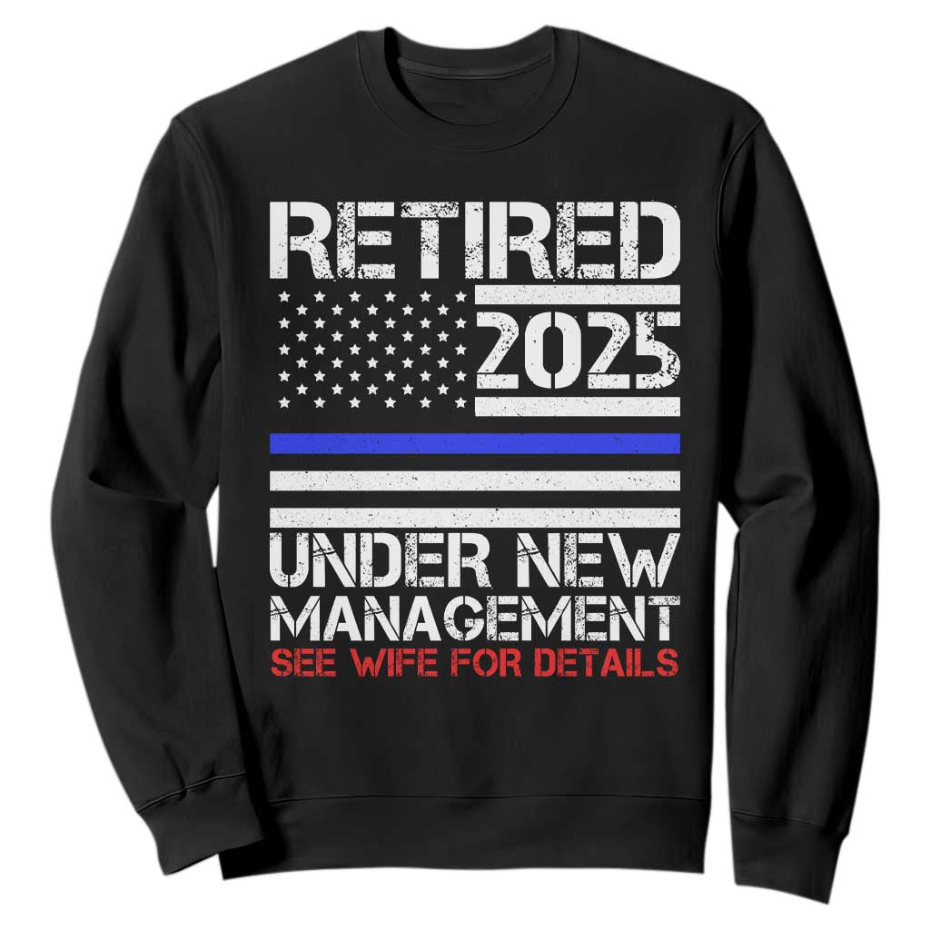 Police Retirement 2025 Sweatshirt Funny Retired Under New Management See Wife For Details TS10 Black Print Your Wear