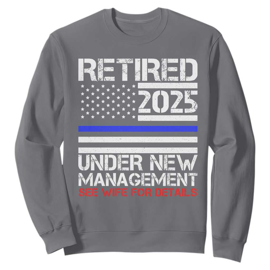 Police Retirement 2025 Sweatshirt Funny Retired Under New Management See Wife For Details TS10 Charcoal Print Your Wear