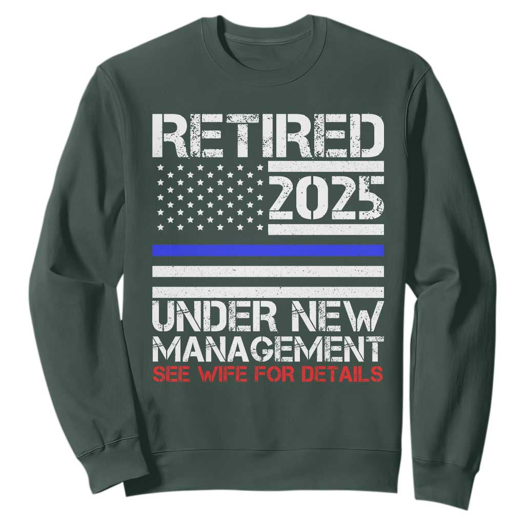 Police Retirement 2025 Sweatshirt Funny Retired Under New Management See Wife For Details TS10 Dark Forest Green Print Your Wear