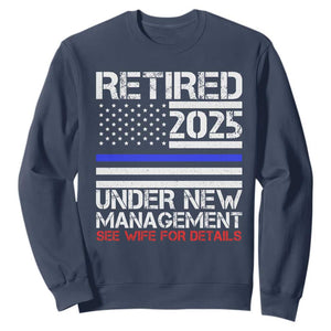 Police Retirement 2025 Sweatshirt Funny Retired Under New Management See Wife For Details TS10 Navy Print Your Wear