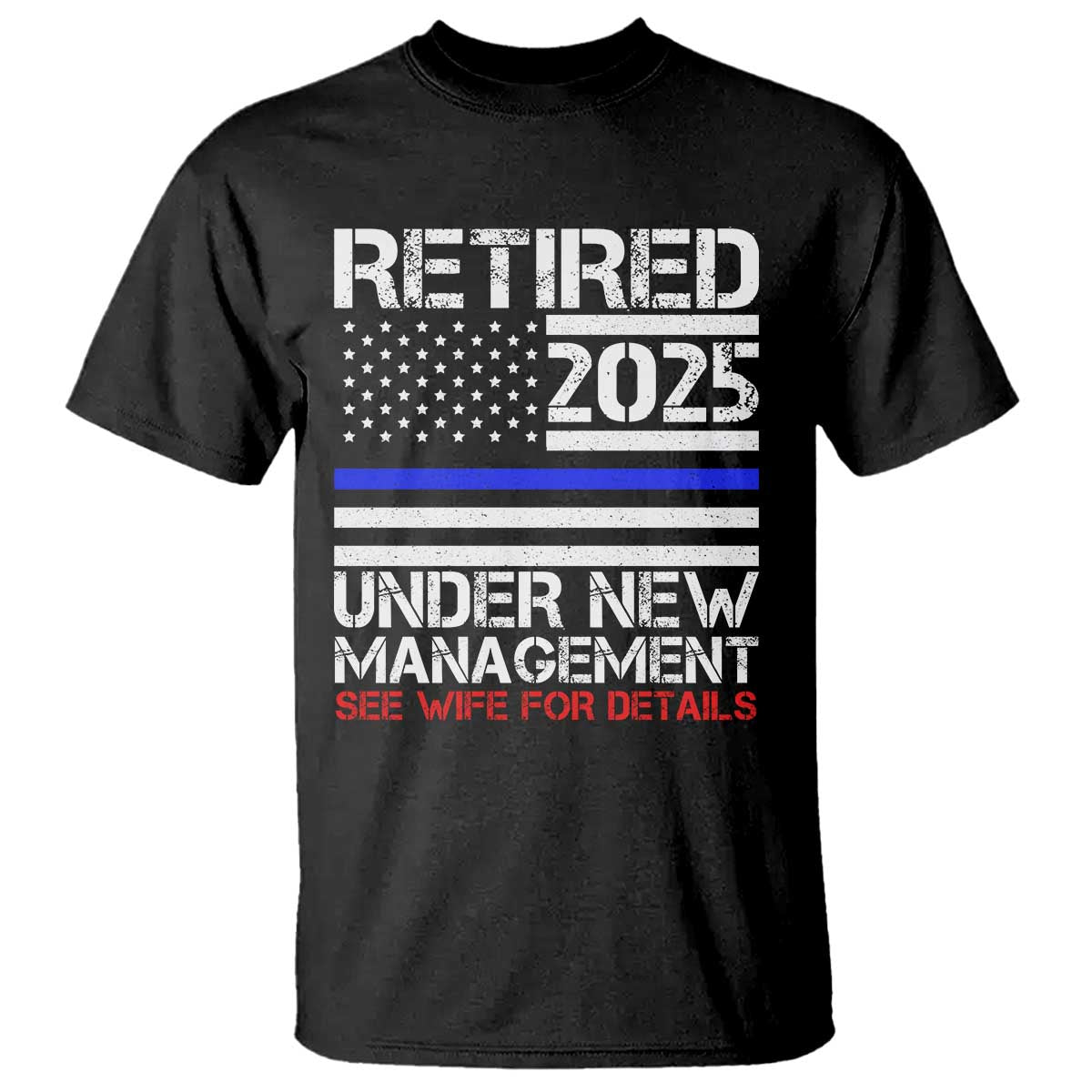 Police Retirement 2025 T Shirt Funny Retired Under New Management See Wife For Details TS10 Black Print Your Wear