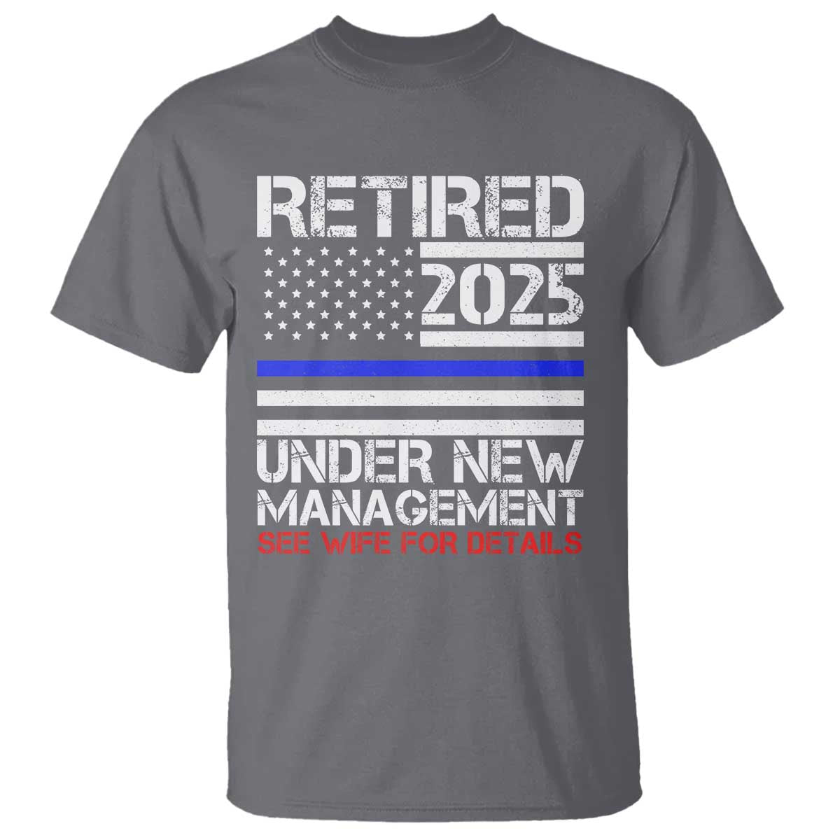 Police Retirement 2025 T Shirt Funny Retired Under New Management See Wife For Details TS10 Charcoal Print Your Wear