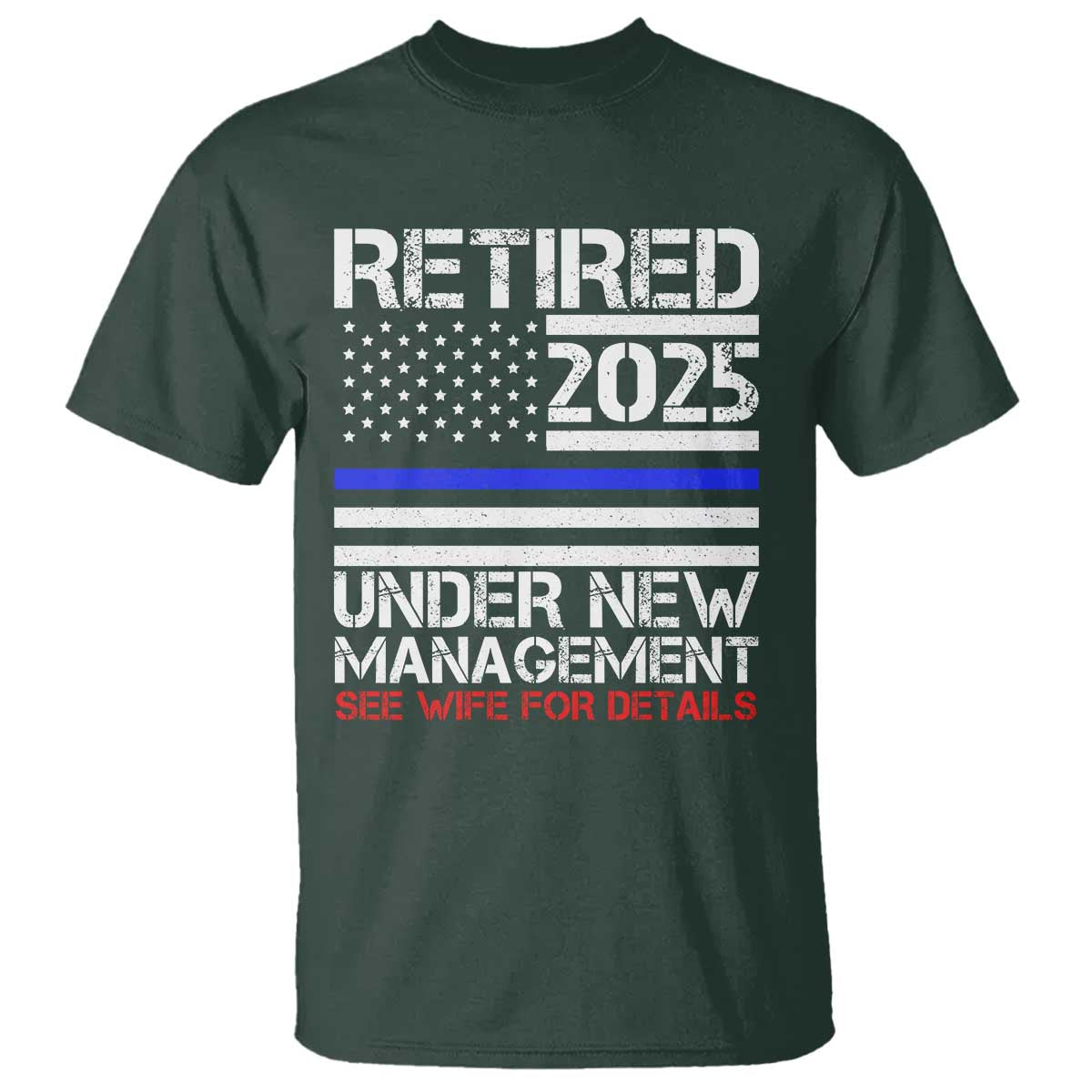 Police Retirement 2025 T Shirt Funny Retired Under New Management See Wife For Details TS10 Dark Forest Green Print Your Wear