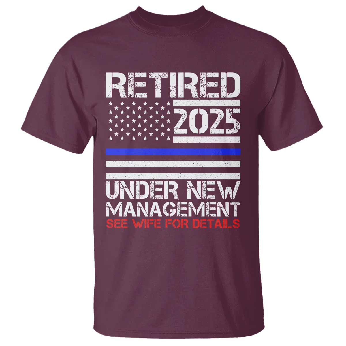 Police Retirement 2025 T Shirt Funny Retired Under New Management See Wife For Details TS10 Maroon Print Your Wear