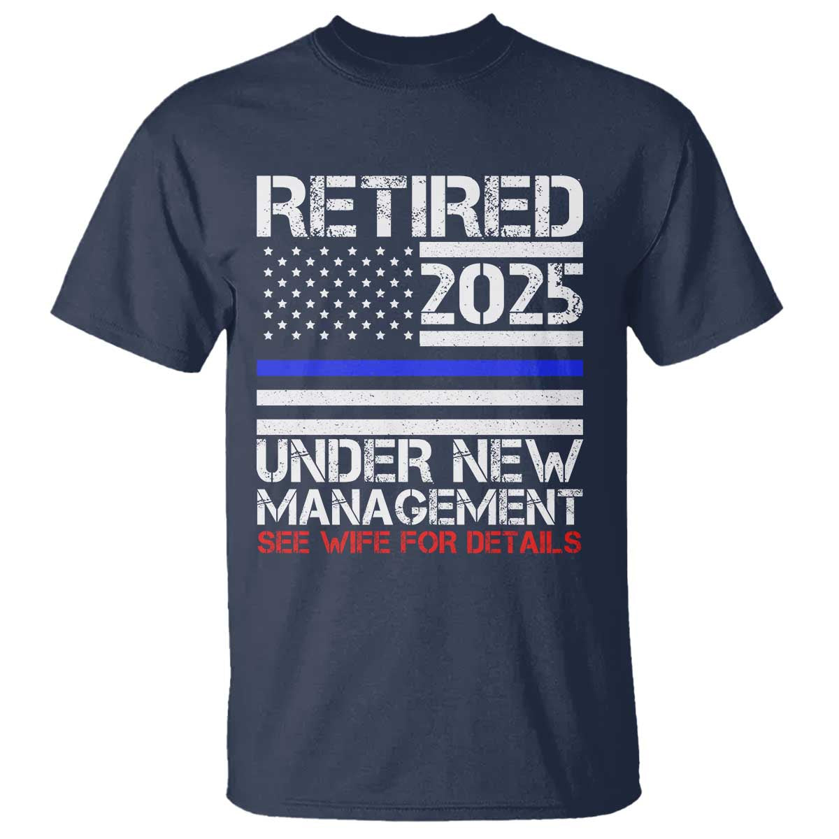 Police Retirement 2025 T Shirt Funny Retired Under New Management See Wife For Details TS10 Navy Print Your Wear