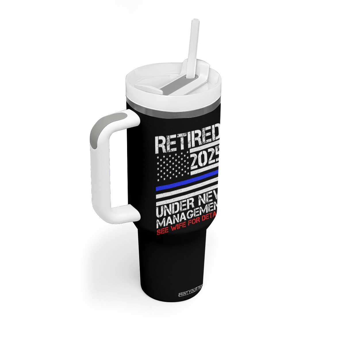 Police Retirement 2025 Tumbler With Handle Funny Retired Under New Management See Wife For Details TS10 Print Your Wear