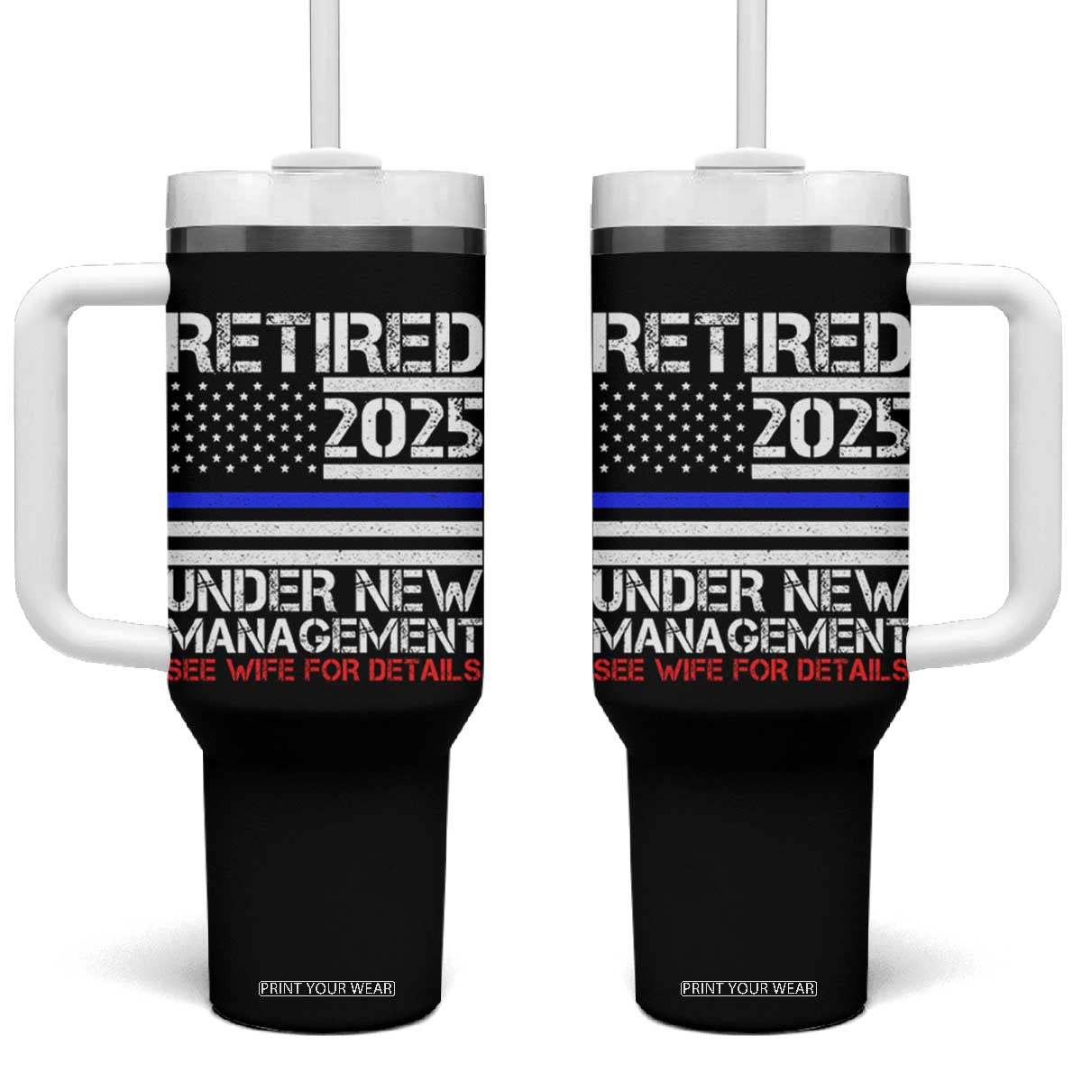 Police Retirement 2025 Tumbler With Handle Funny Retired Under New Management See Wife For Details TS10 One Size: 40 oz Black Print Your Wear