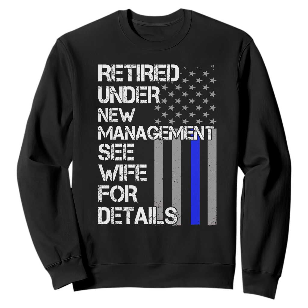 Police Retirement Sweatshirt Retired Under New Management See Wife For Details TS10 Black Print Your Wear