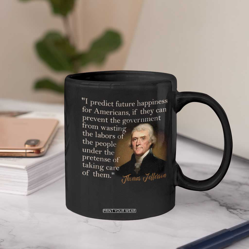 Political Thomas Jefferson Quote Coffee Mug Prevent The Government From Wasting The Labors Of The People Under The Pretense Of Taking Care TS09 Print Your Wear