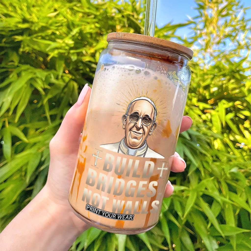 Pope Francis Inspirational Glass Can Build Bridges Not Walls TS02 Print Your Wear