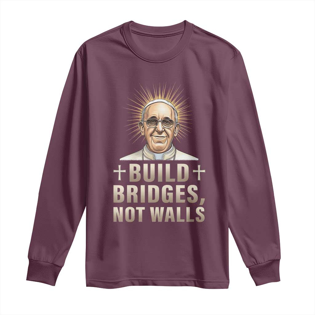 Pope Francis Inspirational Long Sleeve Shirt Build Bridges Not Walls TS02 Maroon Print Your Wear