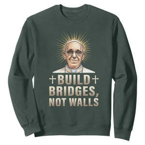 Pope Francis Inspirational Sweatshirt Build Bridges Not Walls TS02 Dark Forest Green Print Your Wear