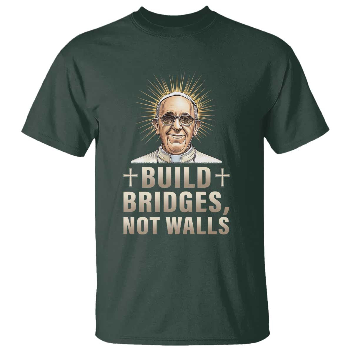 Pope Francis Inspirational T Shirt Build Bridges Not Walls TS02 Dark Forest Green Print Your Wear