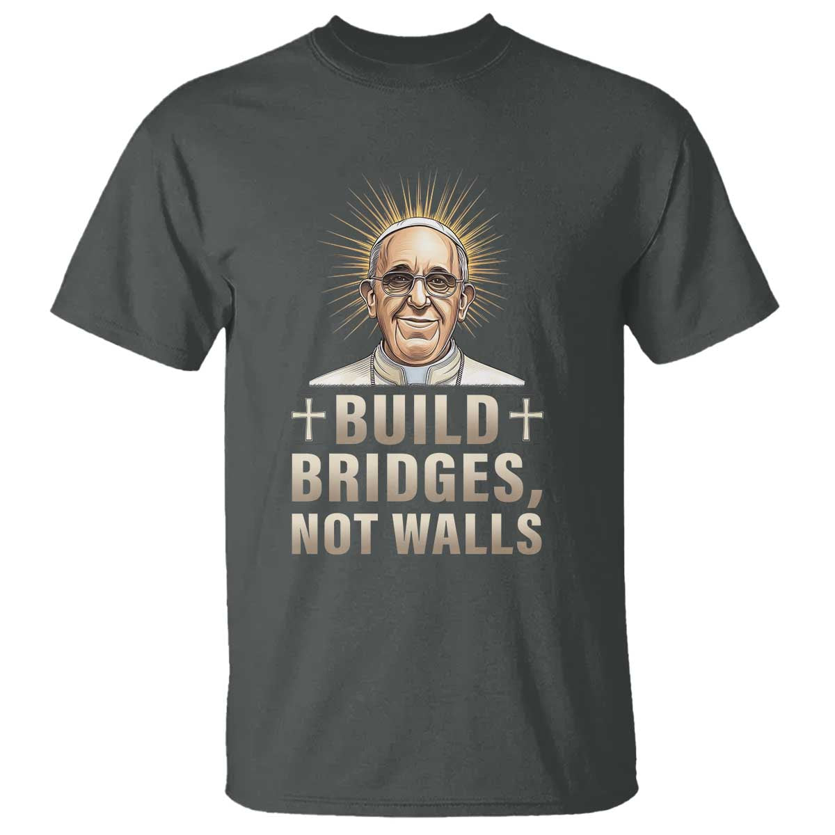 Pope Francis Inspirational T Shirt Build Bridges Not Walls TS02 Dark Heather Print Your Wear