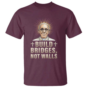 Pope Francis Inspirational T Shirt Build Bridges Not Walls TS02 Maroon Print Your Wear