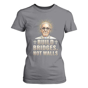 Pope Francis Inspirational T Shirt For Women Build Bridges Not Walls TS02 Charcoal Print Your Wear