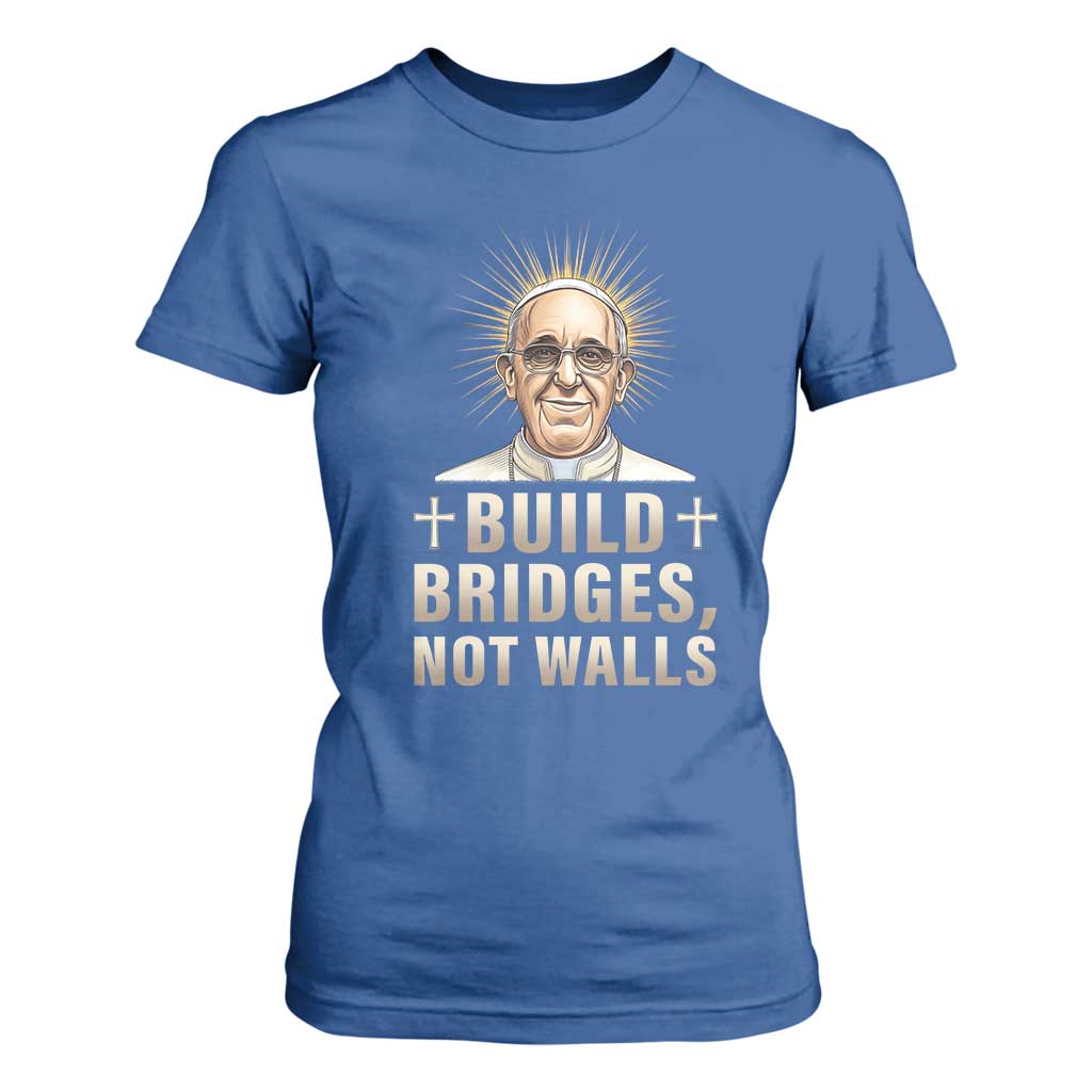 Pope Francis Inspirational T Shirt For Women Build Bridges Not Walls TS02 Royal Blue Print Your Wear