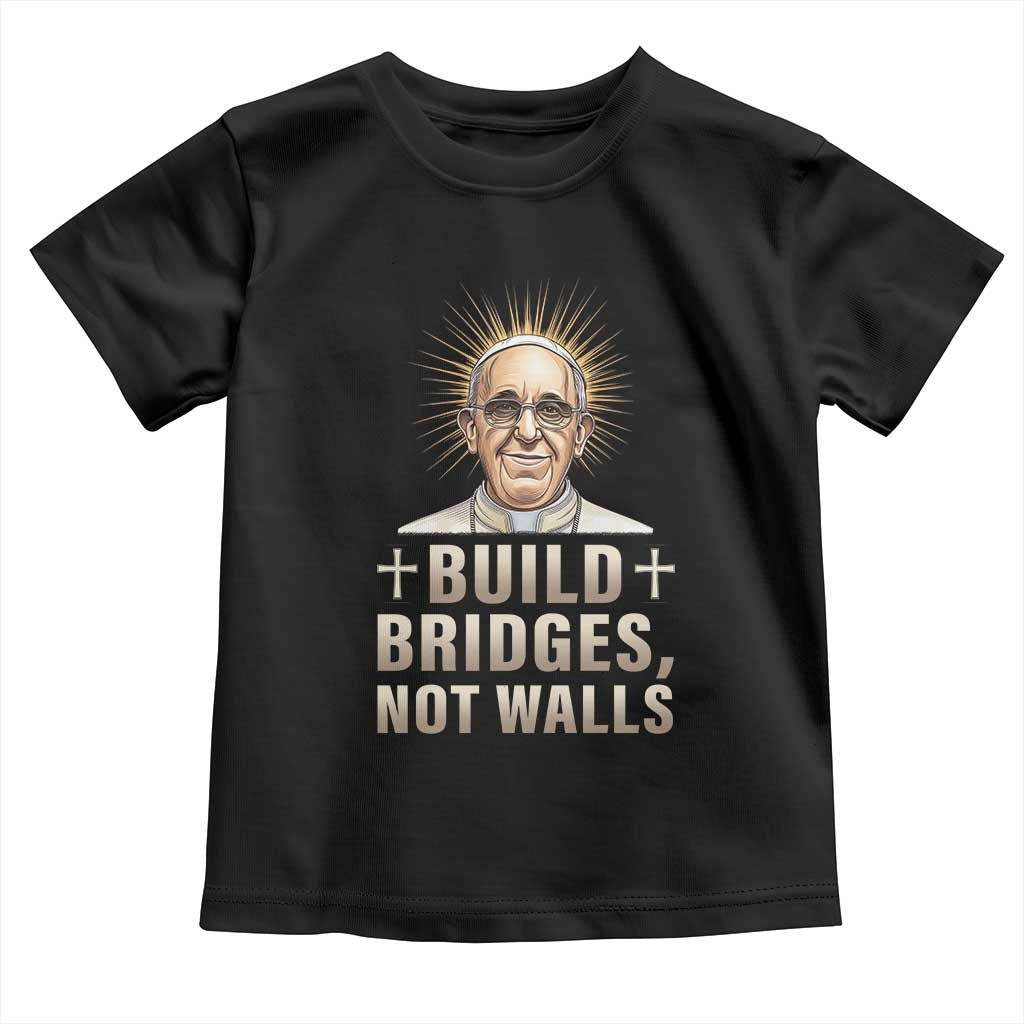 Pope Francis Inspirational Toddler T Shirt Build Bridges Not Walls TS02 Black Print Your Wear