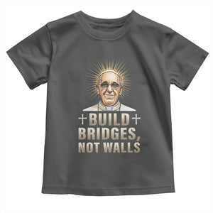 Pope Francis Inspirational Toddler T Shirt Build Bridges Not Walls TS02 Dark Heather Print Your Wear