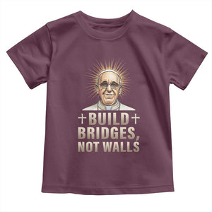 Pope Francis Inspirational Toddler T Shirt Build Bridges Not Walls TS02 Maroon Print Your Wear