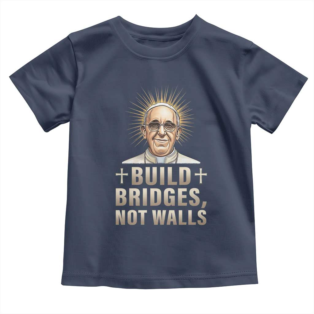 Pope Francis Inspirational Toddler T Shirt Build Bridges Not Walls TS02 Navy Print Your Wear