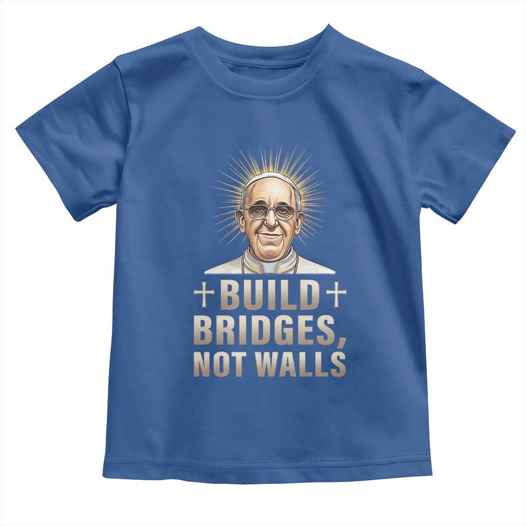 Pope Francis Inspirational Toddler T Shirt Build Bridges Not Walls TS02 Royal Blue Print Your Wear