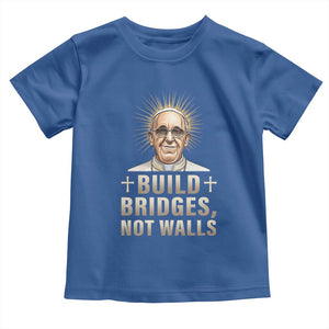 Pope Francis Inspirational Toddler T Shirt Build Bridges Not Walls TS02 Royal Blue Print Your Wear