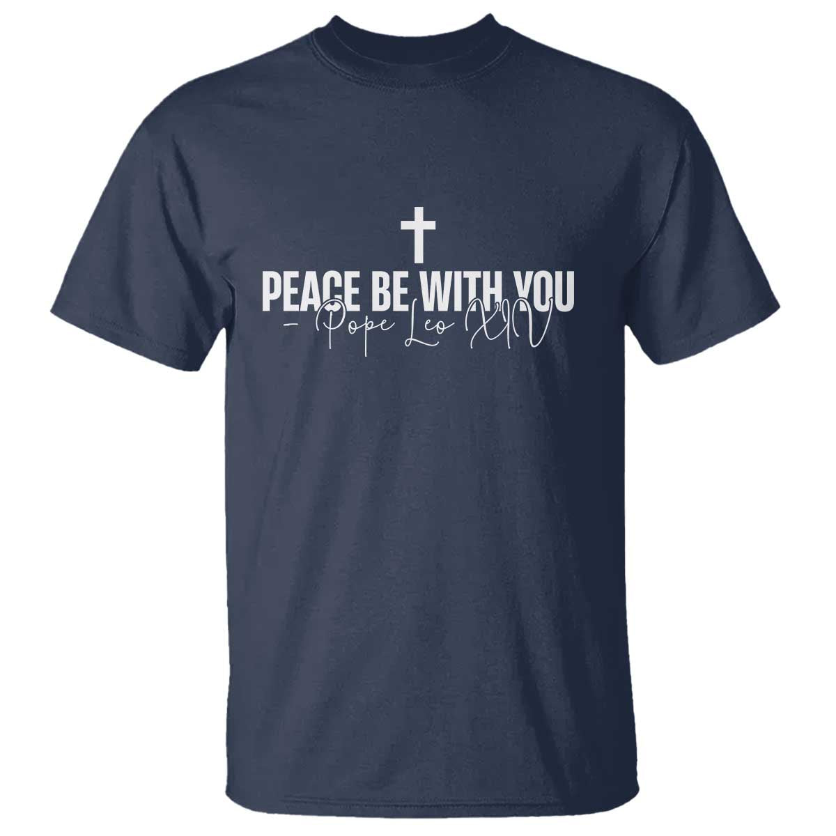 Pope Leo XIV T Shirt Peace Be With You All Catholic Church Subtle Cross TS10 Navy Print Your Wear