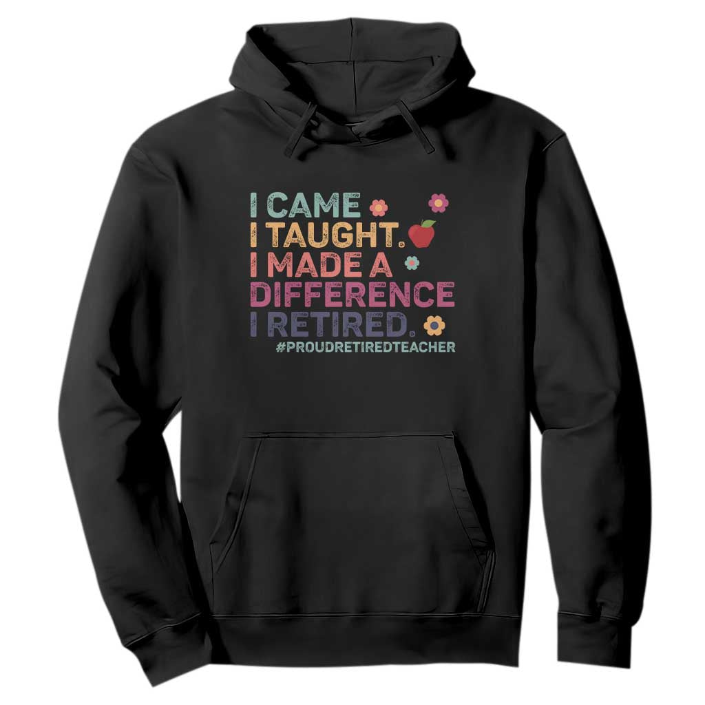 Proud Retired Teacher Hoodie I Came I Taught I Made a Difference Retirement TS10 Black Print Your Wear