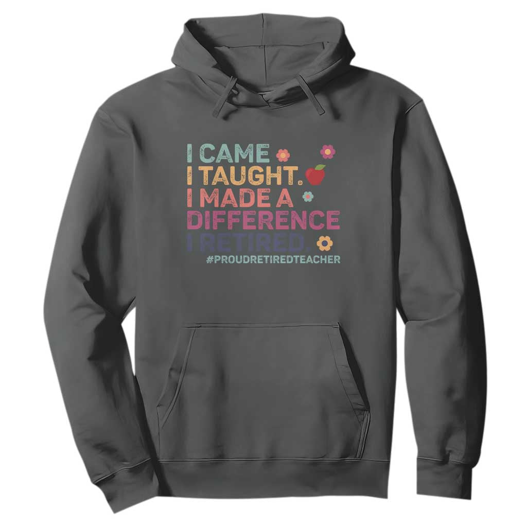 Proud Retired Teacher Hoodie I Came I Taught I Made a Difference Retirement TS10 Dark Heather Print Your Wear