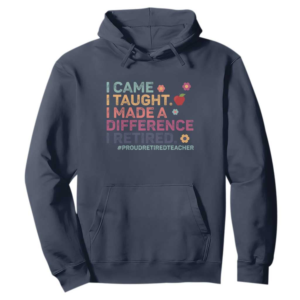 Proud Retired Teacher Hoodie I Came I Taught I Made a Difference Retirement TS10 Navy Print Your Wear