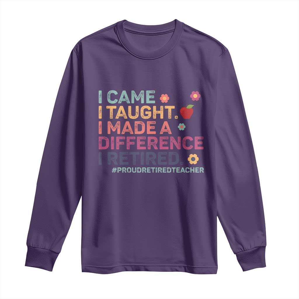 Proud Retired Teacher Long Sleeve Shirt I Came I Taught I Made a Difference Retirement TS10 Purple Print Your Wear