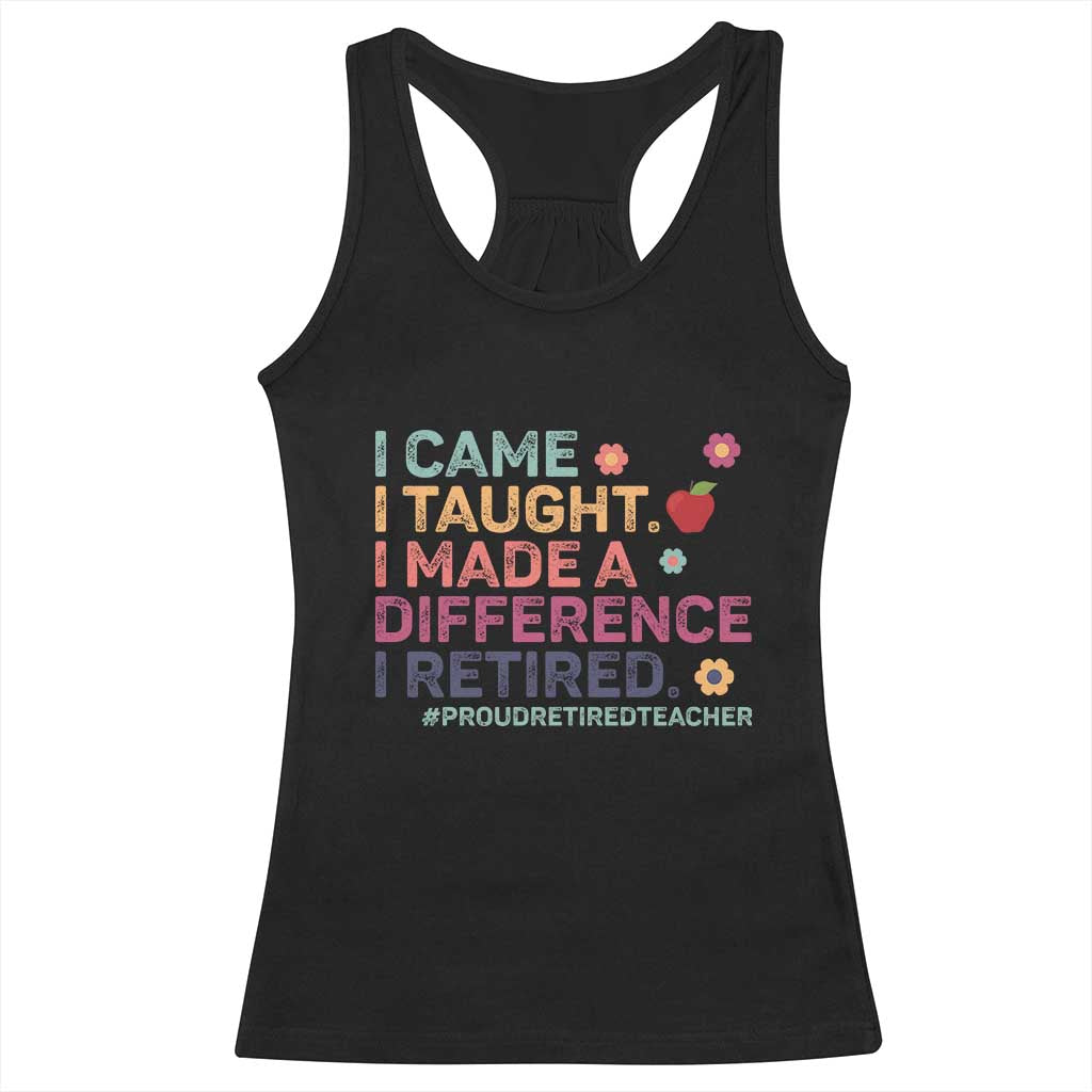 Proud Retired Teacher Racerback Tank Top I Came I Taught I Made a Difference Retirement TS10 Black Print Your Wear