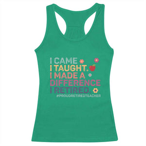 Proud Retired Teacher Racerback Tank Top I Came I Taught I Made a Difference Retirement TS10 Irish Green Print Your Wear