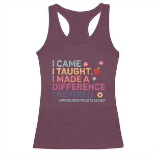Proud Retired Teacher Racerback Tank Top I Came I Taught I Made a Difference Retirement TS10 Maroon Print Your Wear