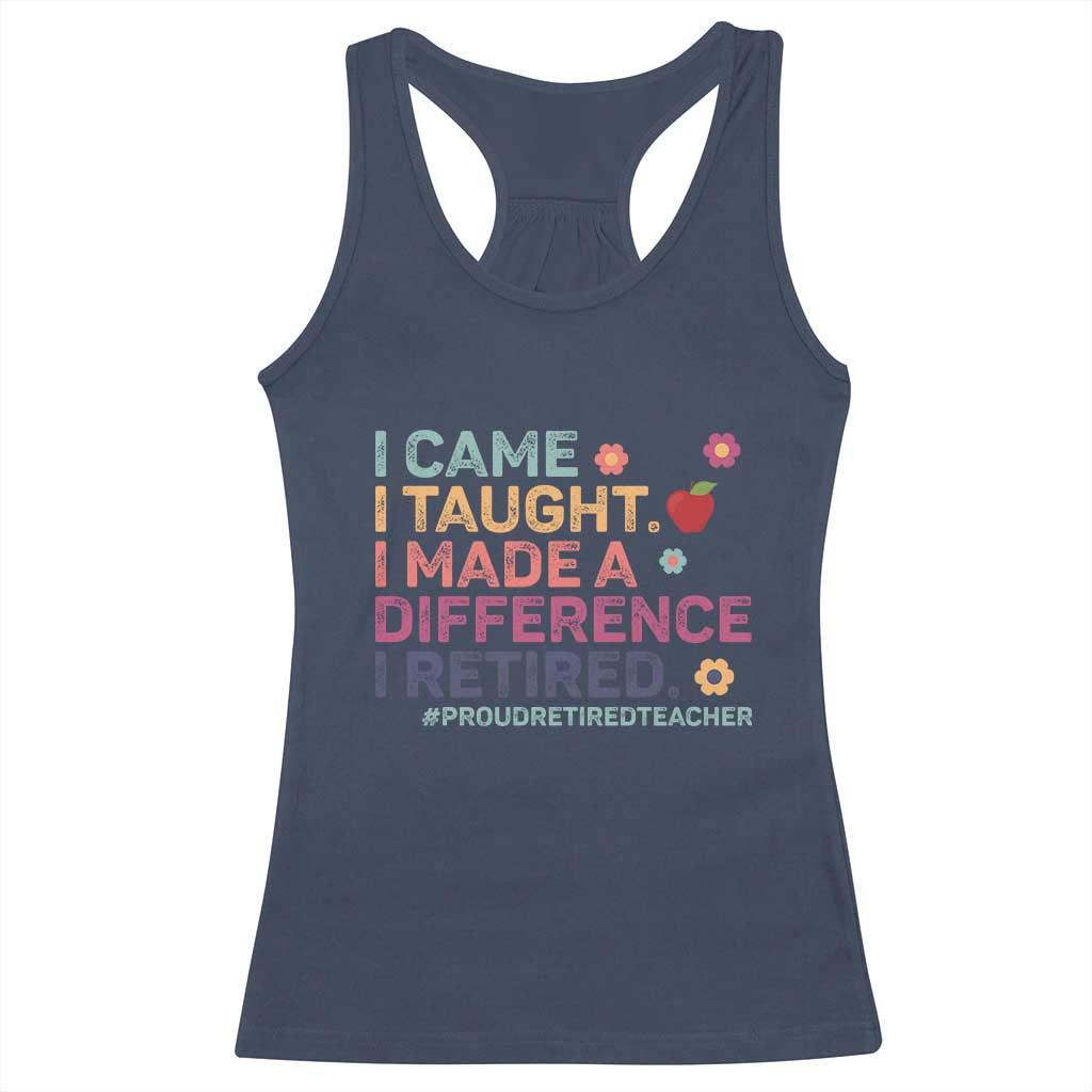 Proud Retired Teacher Racerback Tank Top I Came I Taught I Made a Difference Retirement TS10 Navy Print Your Wear