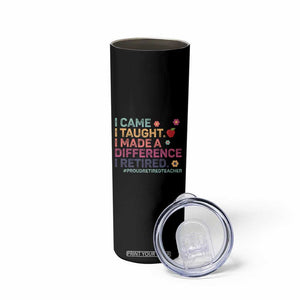 Proud Retired Teacher Skinny Tumbler I Came I Taught I Made a Difference Retirement TS10 Print Your Wear