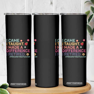 Proud Retired Teacher Skinny Tumbler I Came I Taught I Made a Difference Retirement TS10 Print Your Wear