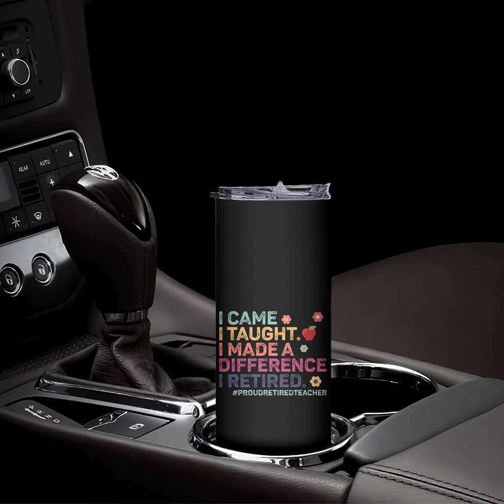 Proud Retired Teacher Skinny Tumbler I Came I Taught I Made a Difference Retirement TS10 Print Your Wear