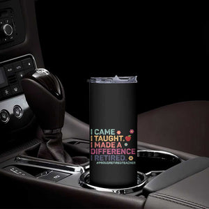Proud Retired Teacher Skinny Tumbler I Came I Taught I Made a Difference Retirement TS10 Print Your Wear