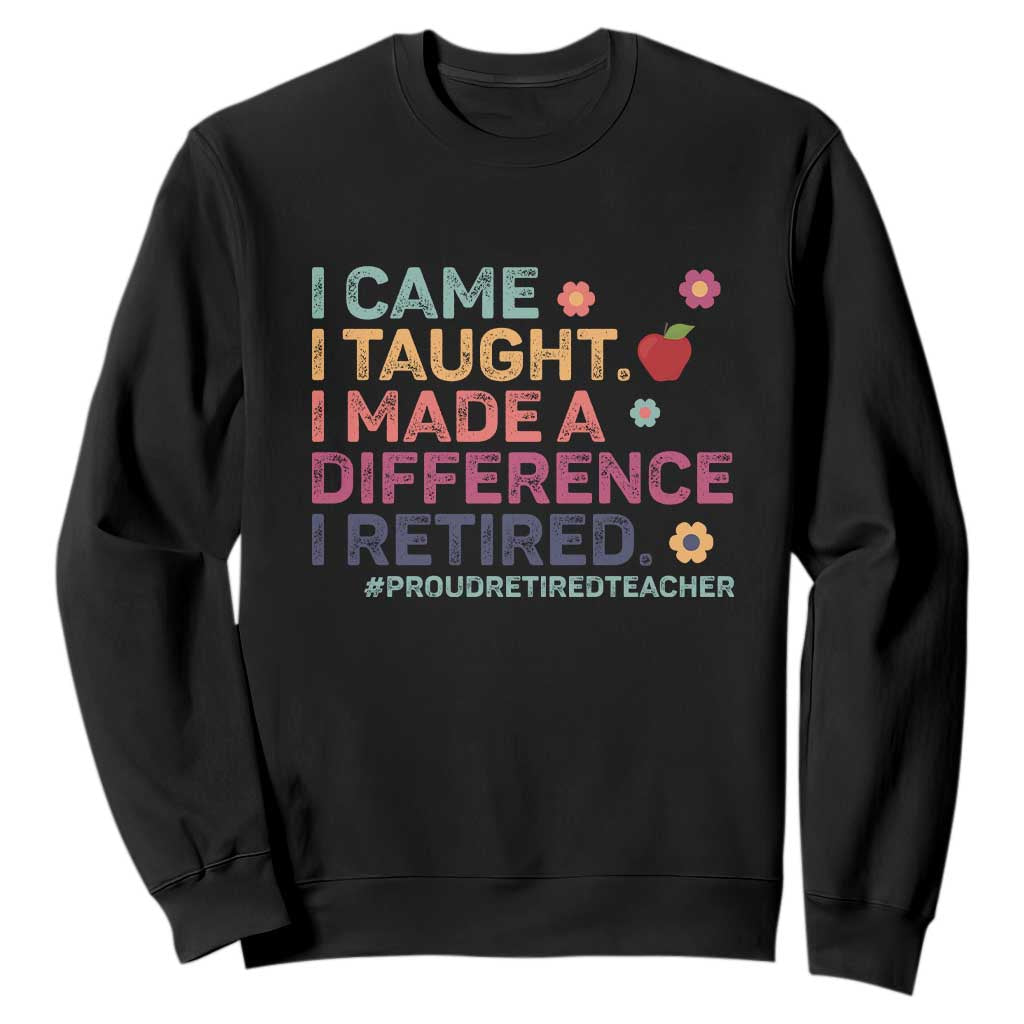 Proud Retired Teacher Sweatshirt I Came I Taught I Made a Difference Retirement TS10 Black Print Your Wear