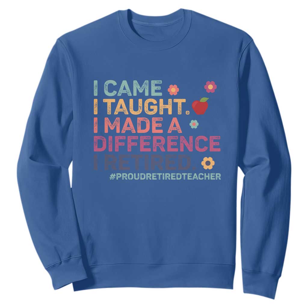 Proud Retired Teacher Sweatshirt I Came I Taught I Made a Difference Retirement TS10 Royal Blue Print Your Wear