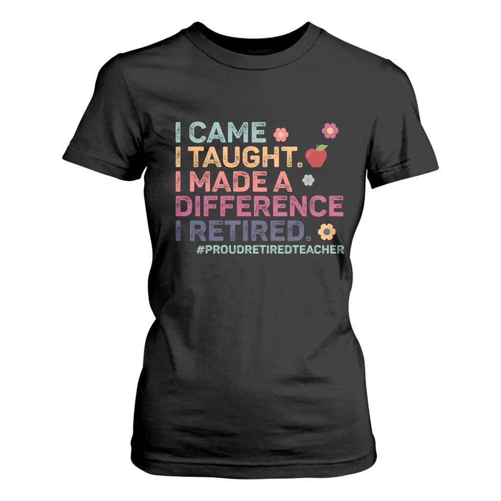 Proud Retired Teacher T Shirt For Women I Came I Taught I Made a Difference Retirement TS10 Black Print Your Wear