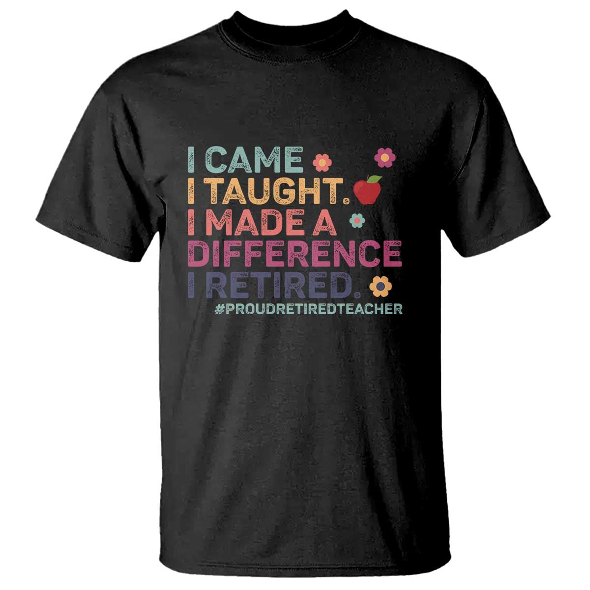 Proud Retired Teacher T Shirt I Came I Taught I Made a Difference Retirement TS10 Black Print Your Wear
