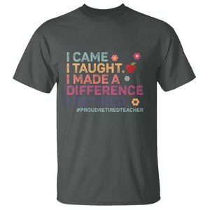 Proud Retired Teacher T Shirt I Came I Taught I Made a Difference Retirement TS10 Dark Heather Print Your Wear