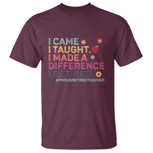 Proud Retired Teacher T Shirt I Came I Taught I Made a Difference Retirement TS10 Maroon Print Your Wear