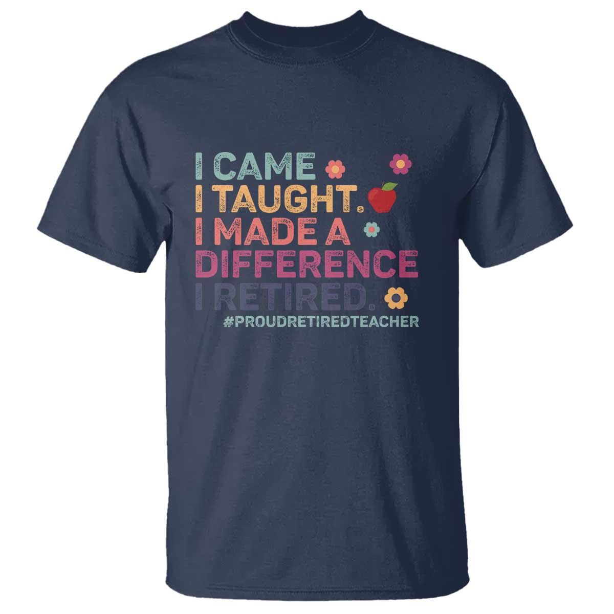 Proud Retired Teacher T Shirt I Came I Taught I Made a Difference Retirement TS10 Navy Print Your Wear